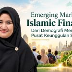 Emerging Market Islamic Finance: Dari Potensi Demografi Menuju Pusat Keuangan Syariah